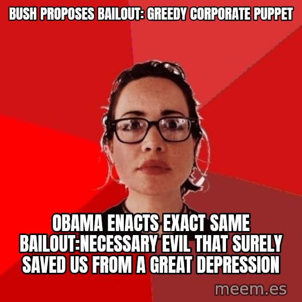 Liberal Douche Garofalo meme: Bush proposes bailout: Greedy corporate puppet / Obama enacts exact same bailout:Necessary evil that surely saved us from a Great Depression