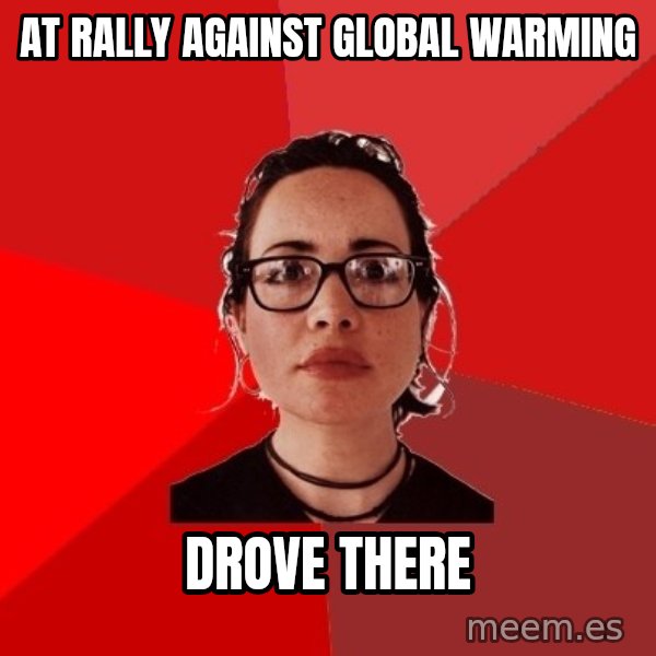 Liberal Douche Garofalo meme: at rally against global warming / drove there