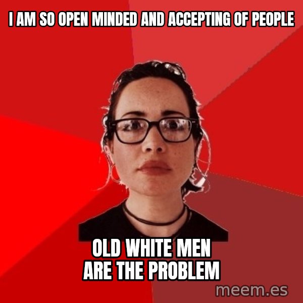 Liberal Douche Garofalo meme: I am so open minded and accepting of people / old white men are the problem