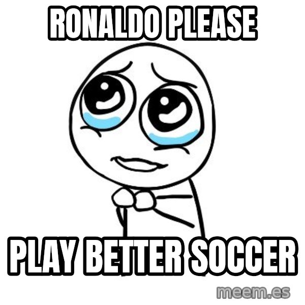 pleaseguy  meme: ronaldo please / play better soccer