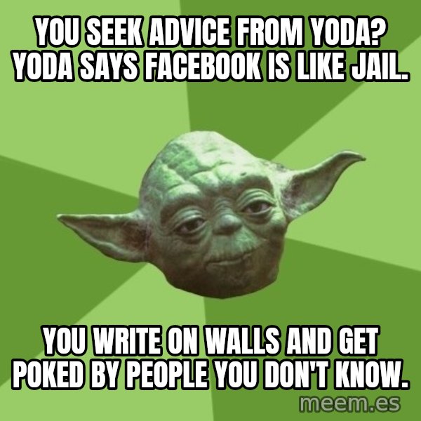 Advice Yoda Gives meme: You seek advice from Yoda? Yoda says Facebook is like jail. / You write on walls and get poked by people you don't know.