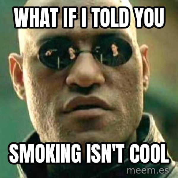 What if I told you / Matrix Morpheus meme: what if I told you / smoking isn't cool