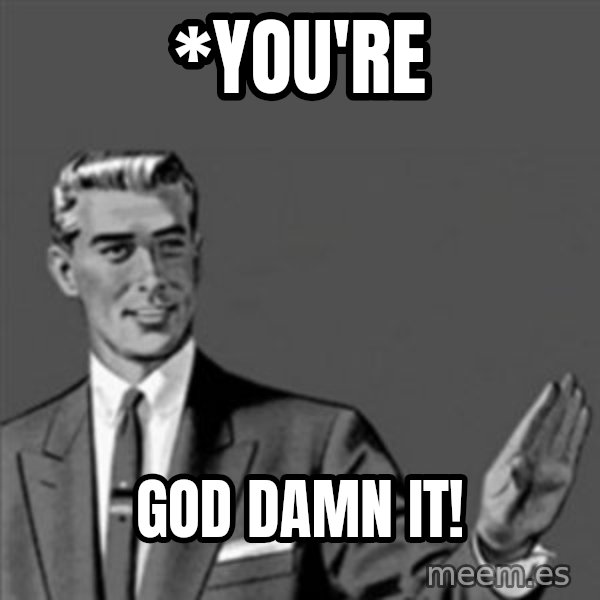 Correction Guy meme: *you're / god damn it!