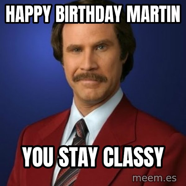 Anchorman Birthday meme: Happy birthday martin / you stay classy
