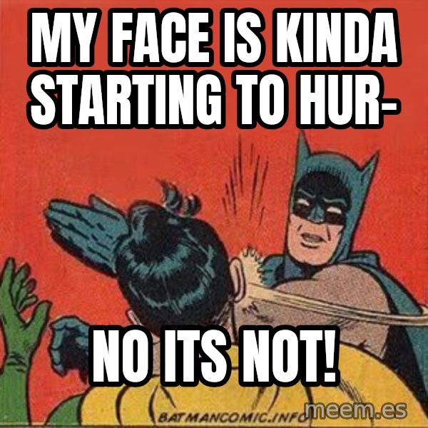 batman slap robin meme: my face is kinda starting to hur- / no its not!