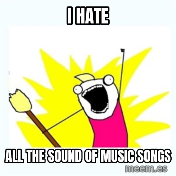 All the things meme: I hate / All the sound of music songs