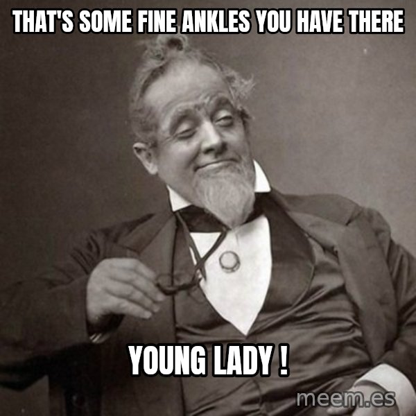 1889 [10] guy meme: That's some fine ankles you have there / Young lady  !