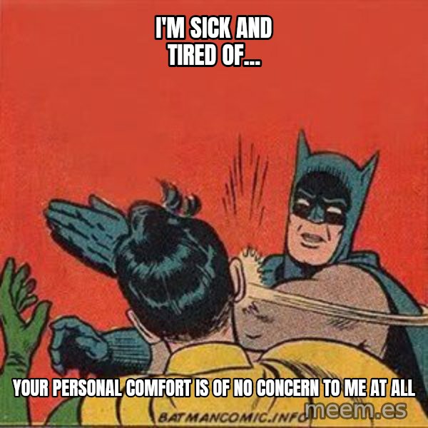 batman slap robin meme: i'm sick and tired of... / your personal comfort is of no concern to me at all