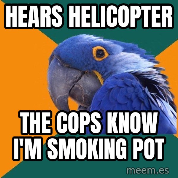 Paranoid Parrot meme: hears helicopter / the cops know i'm smoking pot