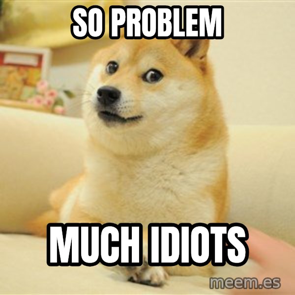 so doge meme: so problem / much idiots