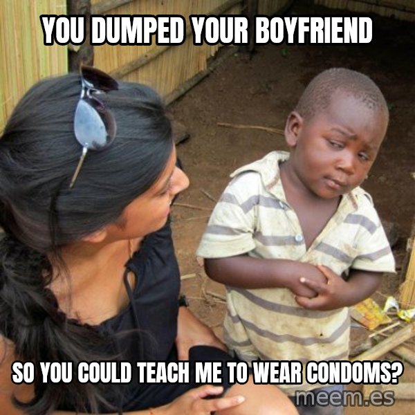 skeptical black kid meme: You dumped your boyfriend / so you could teach me to wear condoms?