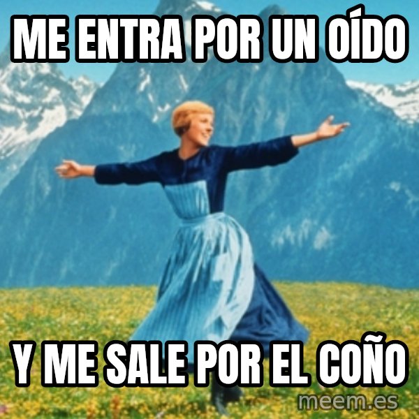 Sound Of Music Lady meme: me entra por un oído / y me sale por el coño