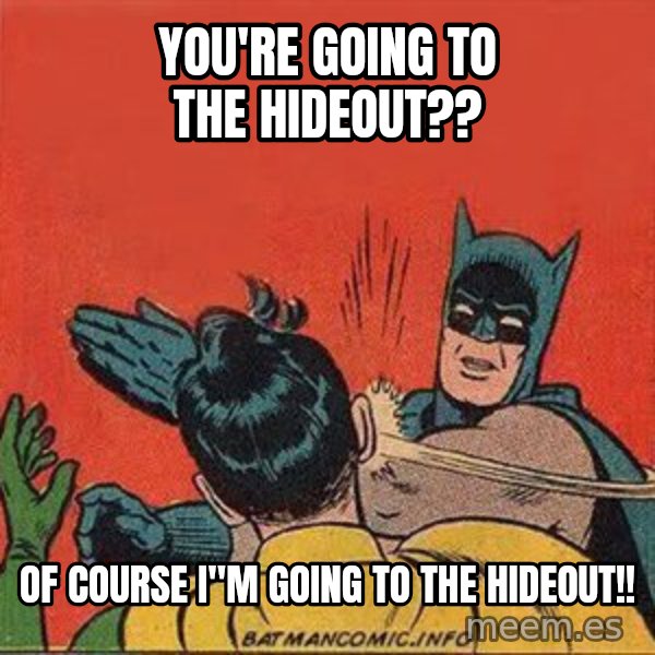 batman slap robin meme: You're going to the Hideout?? / OF COURSE I''M GOING TO THE HIDEOUT!!