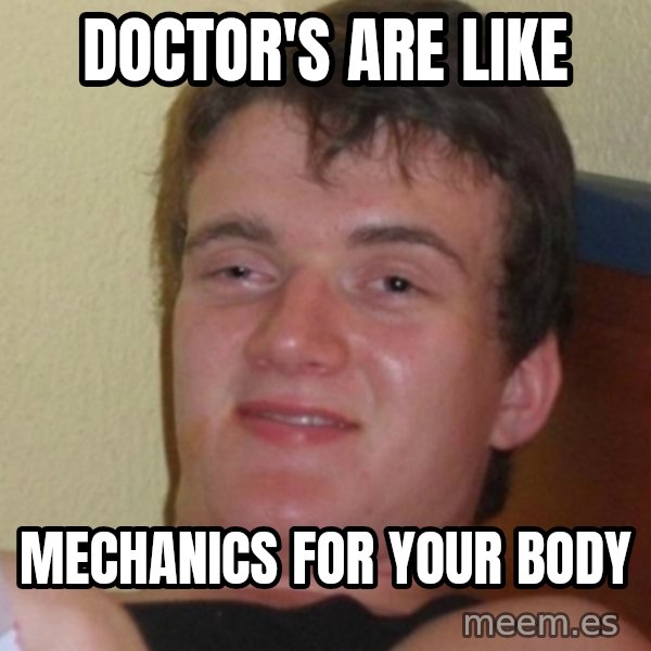 Stoner Stanley meme: doctor's are like / mechanics for your body