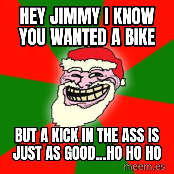 Santa Claus Troll Face meme: hey jimmy i know you wanted a bike / but a kick in the ass is just as good...ho ho ho