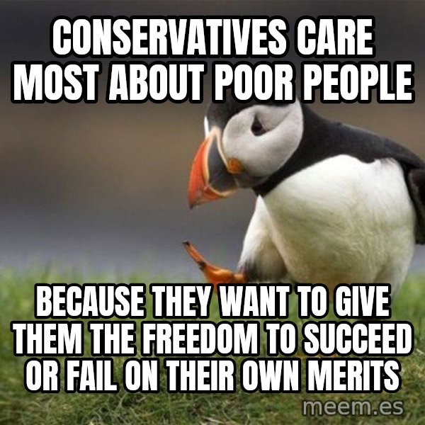Unpopular Opinion Puffin meme: conservatives care most about poor people / because they want to give them the freedom to succeed or fail on their own merits
