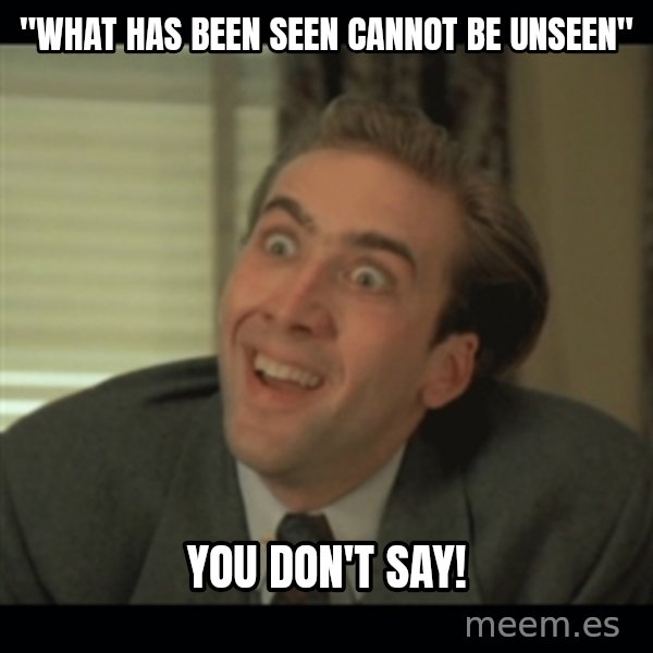 Nick Cage meme: "What has been seen cannot be unseen" / you don't say!