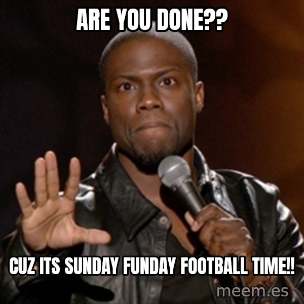 Kevin Hart meme: ARE YOU DONE?? / CUZ ITS SUNDAY FUNDAY FOOTBALL TIME!!