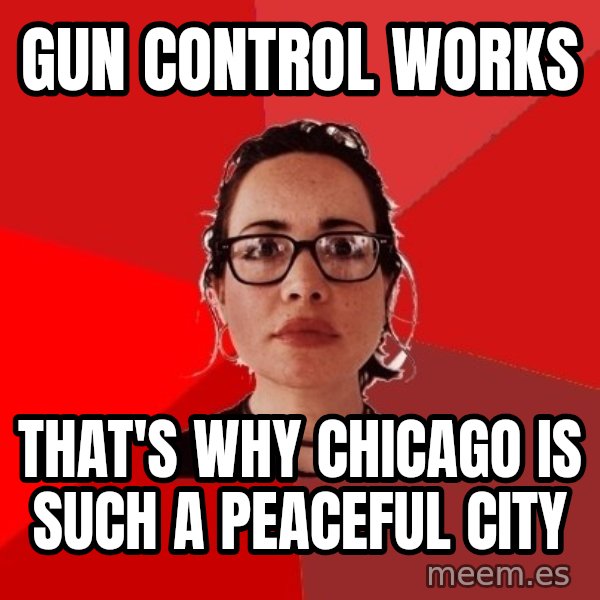 Liberal Douche Garofalo meme: Gun control works / That's why Chicago is such a peaceful city