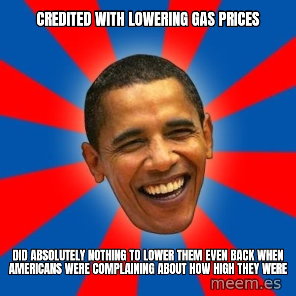 Obama meme: Credited with lowering gas prices / Did absolutely nothing to lower them even back when Americans were complaining about how high they were