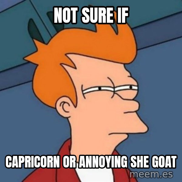 Not sure if troll meme: not sure if / capricorn or annoying she goat