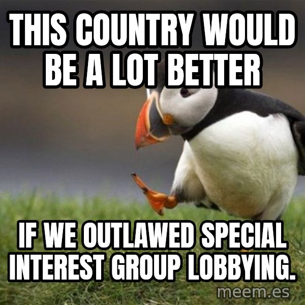 Unpopular Opinion Puffin meme: This country would be a lot better / if we outlawed special interest group lobbying.