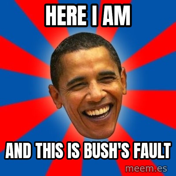 Obama meme: Here I am / And this is Bush's fault