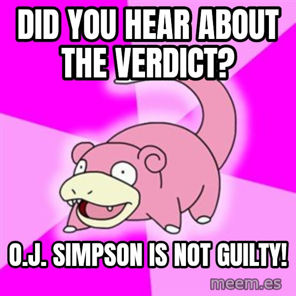 Slowpoke meme: did you hear about the verdict? / O.j. simpson is not guilty!