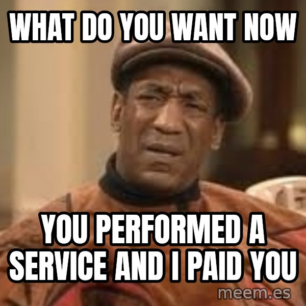 Confused Bill Cosby  meme: what do you want now / you performed a service and i paid you