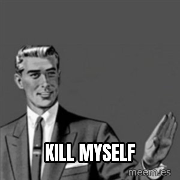 Correction Guy meme: kill myself