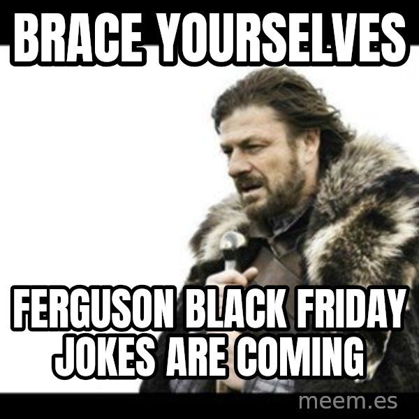 Winter is Coming meme: brace yourselves / ferguson black friday jokes are coming