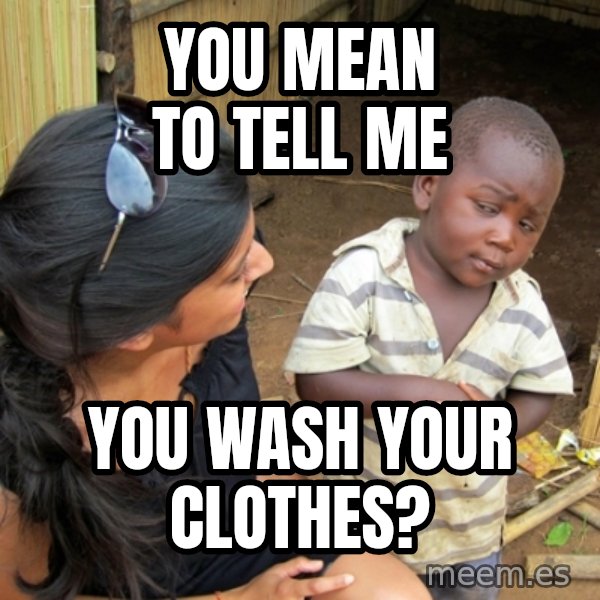 you mean to tell me black kid meme: You mean to tell me / You WASH your clothes?