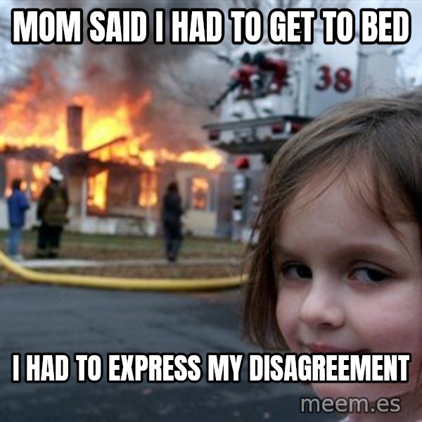 Disaster Girl meme: Mom said I had to get to bed / I had to express my disagreement