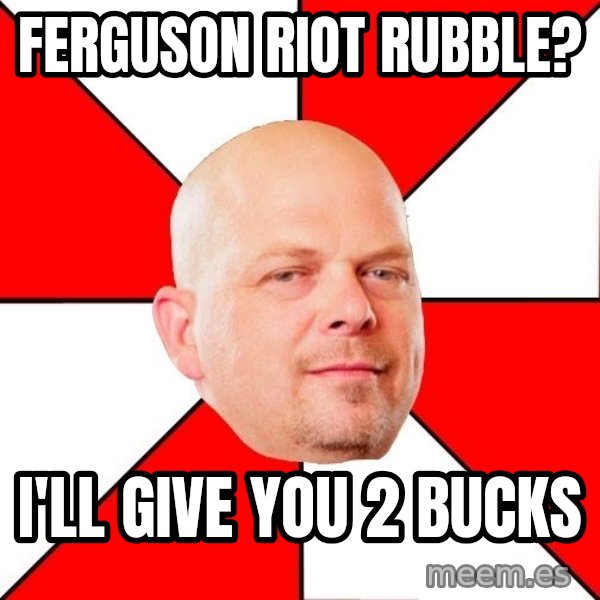 Pawn Stars meme: ferguson riot rubble? / i'll give you 2 bucks