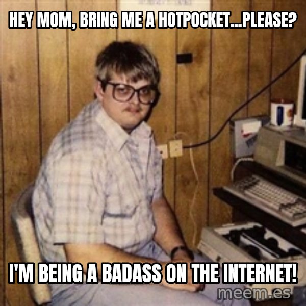 Nerd meme: Hey mom, bring me a hotpocket...please? / I'm being a badass on the internet!