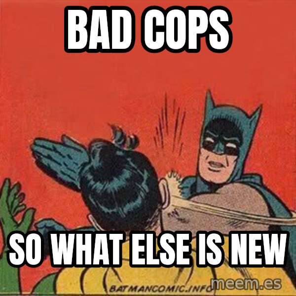 batman slap robin meme: bad cops / so what else is new