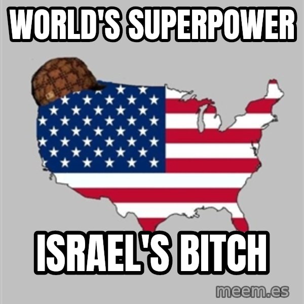Scumbag America2 meme: world's  superpower / israel's  bitch