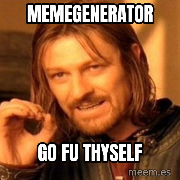 One Does Not Simply meme: MEMEGENERATOR / GO FU THYSELF