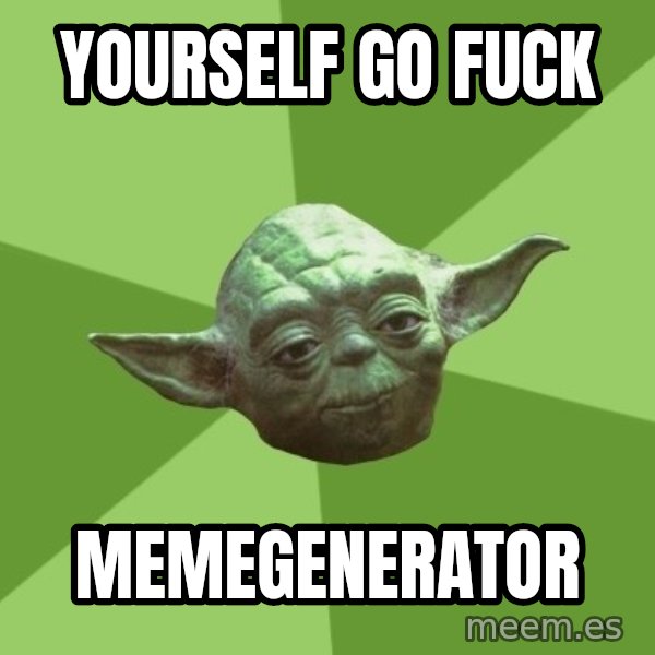 Advice Yoda Gives meme: Yourself go fuck / memegenerator
