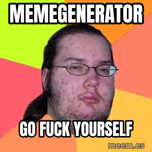 gordo granudo meme: memegenerator / go fuck yourself