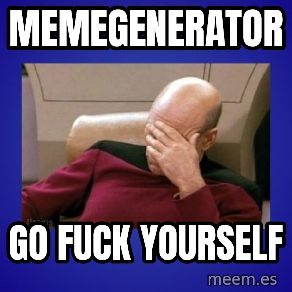 Picard facepalm  meme: MEMEGENERATOR / GO FUCK YOURSELF