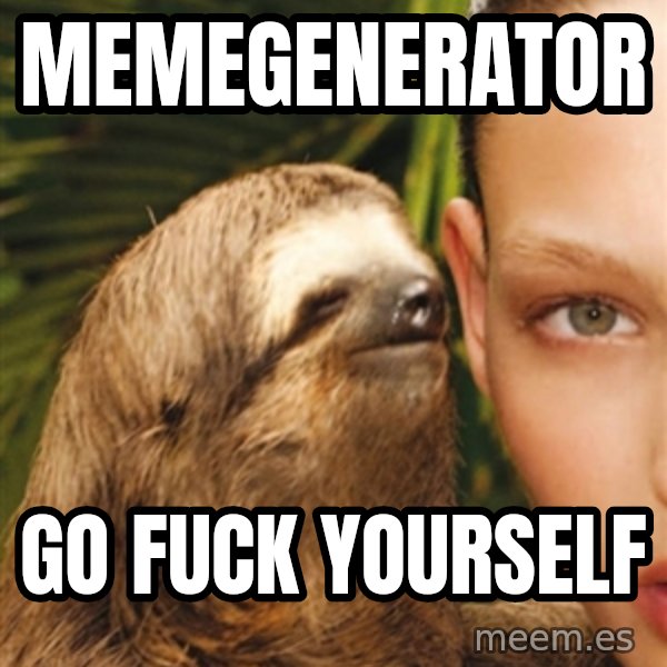The Rape Sloth meme: memegenerator / go fuck yourself