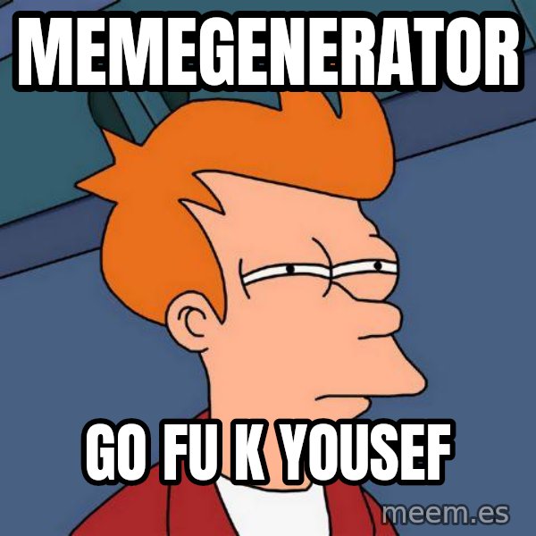 Futurama Fry meme: memegenerator / go fu k yousef