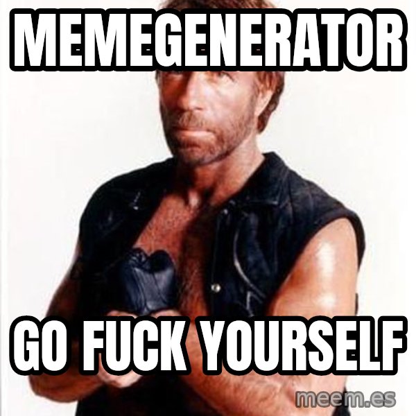 Chuck Norris  meme: MEMEGENERATOR / GO FUCK YOURSELF
