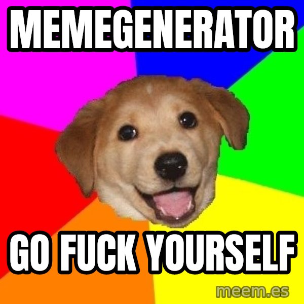 Advice Dog meme: MEMEGENERATOR / GO FUCK YOURSELF