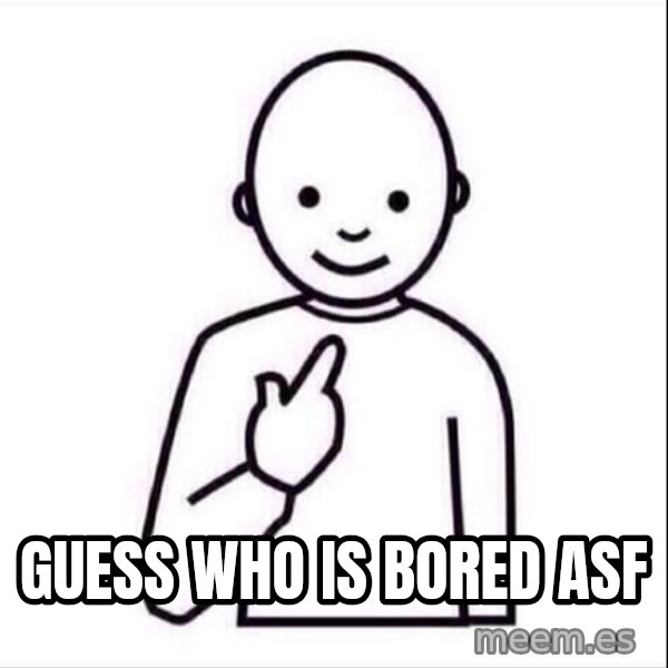 Guess who ? meme: GUESS WHO IS BORED Asf