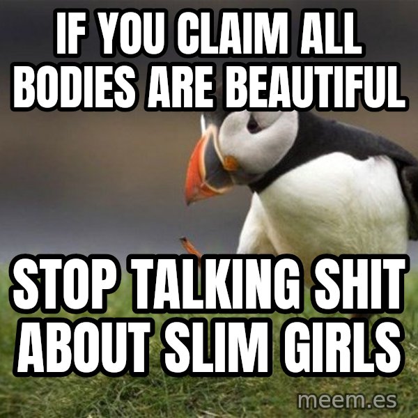 Unpopular Opinion Puffin meme: If you claim all bodies are beautiful / stop talking shit about slim girls