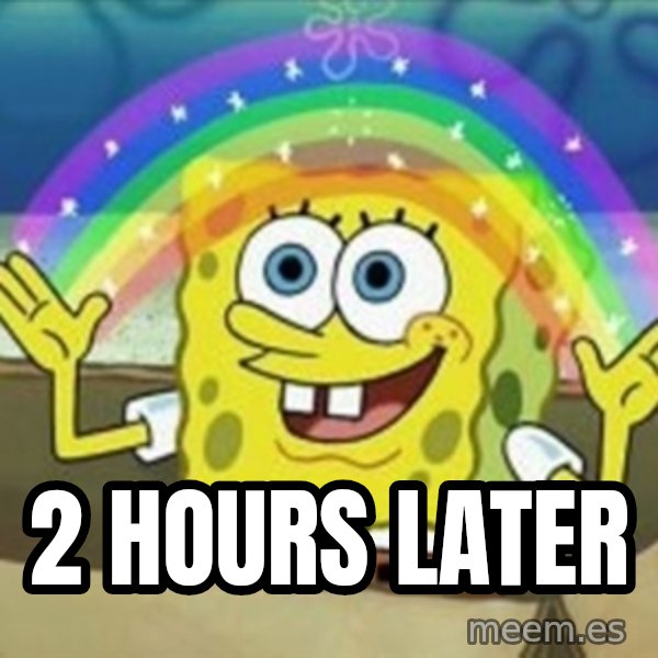 Spongebob meme: 2 hours later