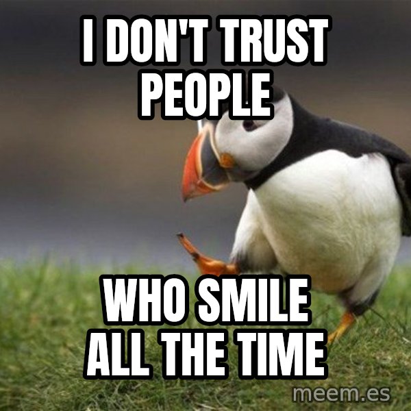 Unpopular Opinion Puffin meme: i don't trust people / who smile all the time