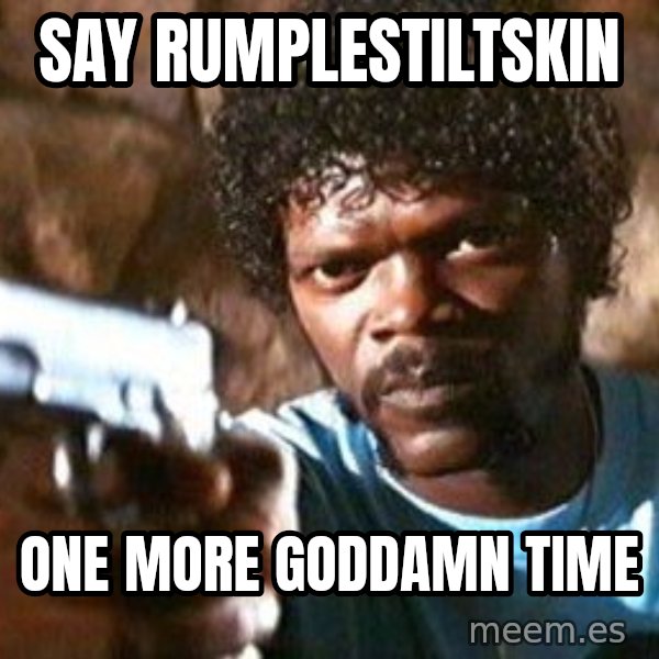 Pulp Fiction meme: say rumplestiltskin / one more goddamn time